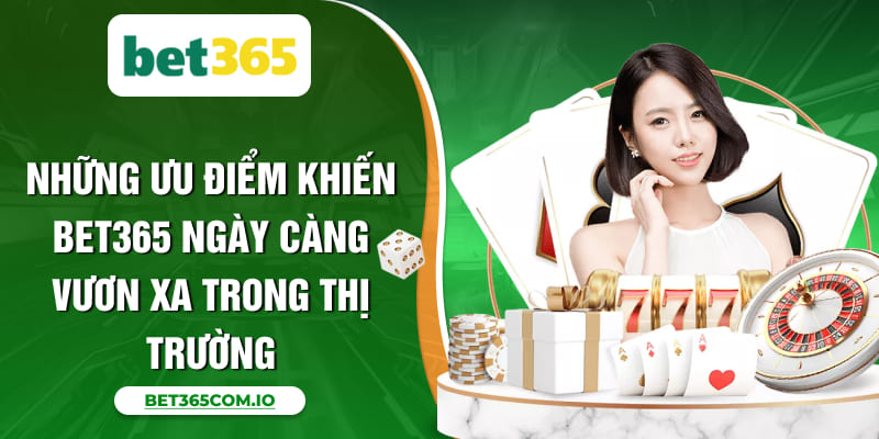 Những ưu điểm khiến Bet365 ngày càng vươn xa trong thị trường Những ưu điểm khiến Bet365 ngày càng vươn xa trong thị trường